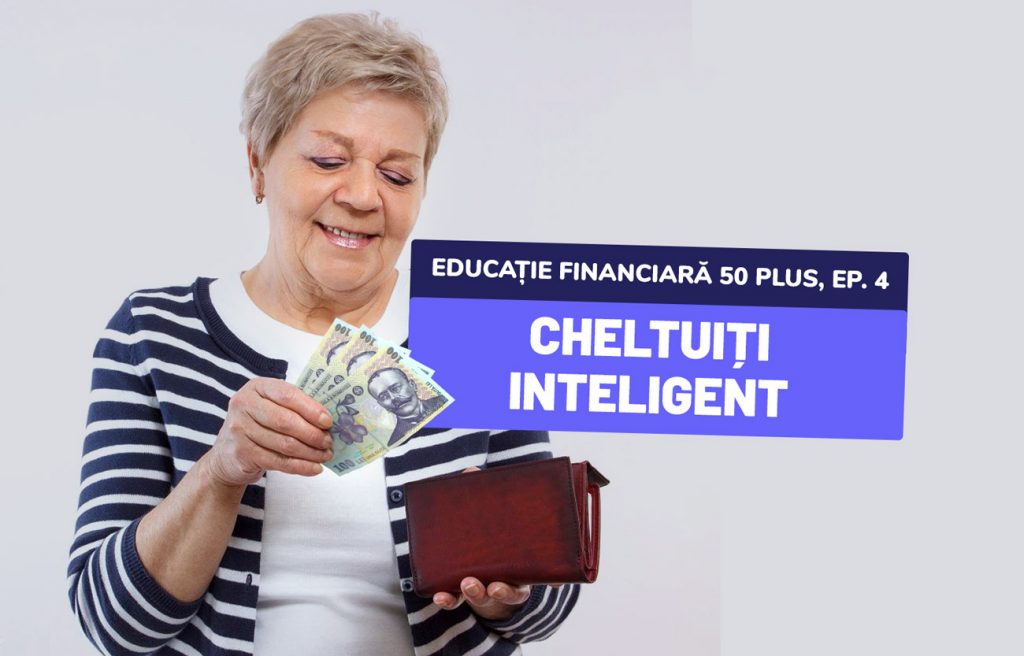 Educație financiară 50 plus, ep. 4 - Cheltuiți inteligent